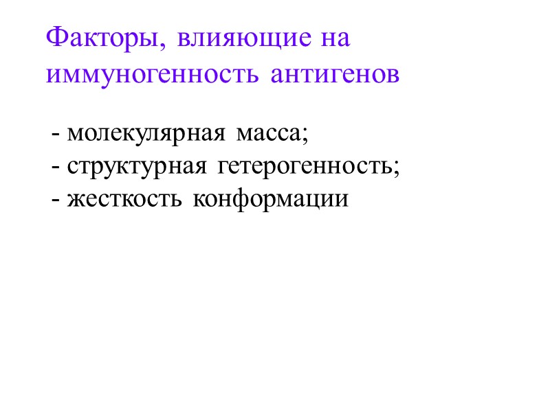 Факторы, влияющие на  иммуногенность антигенов - молекулярная масса; - структурная гетерогенность; - жесткость